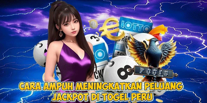 Cara Ampuh Meningkatkan Peluang Jackpot di Togel Peru