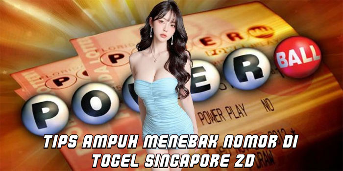 Tips Ampuh Menebak Nomor di Togel Singapore 2D