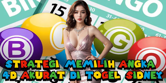 Strategi Memilih Angka 4D Akurat Di Togel Sidney
