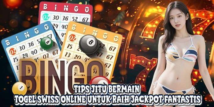 Tips Jitu Bermain Togel Swiss Online Untuk Raih Jackpot Fantastis