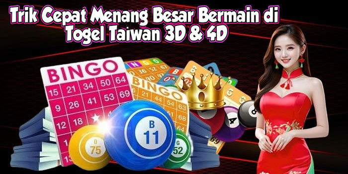 Trik Cepat Menang Besar Bermain di Togel Taiwan 3D & 4D