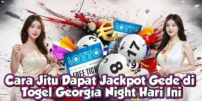 Cara Jitu Dapat Jackpot Gede di Togel Georgia Night Hari Ini