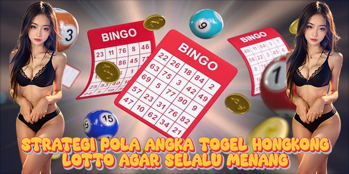 Strategi Pola Angka Togel Hongkong Lotto Agar Selalu Menang