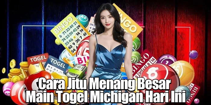 Cara Jitu Menang Besar Main Togel Michigan Hari Ini