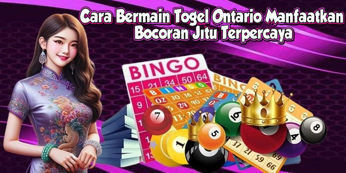 Cara Bermain Togel Ontario Manfaatkan Bocoran Jitu Terpercaya