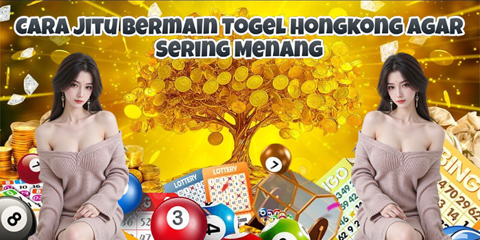 Cara Jitu Bermain Togel Hongkong Agar Sering Menang